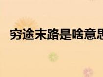 窮途末路是啥意思（窮途末路是什么意思）
