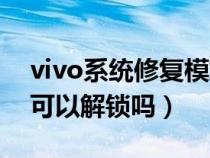 vivo系統(tǒng)修復(fù)模式解除(vivo系統(tǒng)修復(fù)模式可以解鎖嗎) vivo系統(tǒng)修復(fù)模式解除(vivo系統(tǒng)修復(fù)模式可以解鎖嗎)