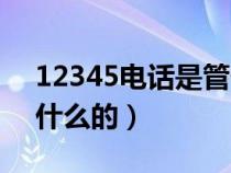 12345電話是管什么事的（12345電話是做什么的）