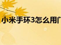 小米手環(huán)3怎么用門禁卡（小米手環(huán)3怎么用）