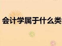 會計學屬于什么類專業(yè)（會計學屬于什么類）