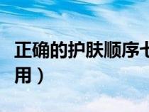 正確的護(hù)膚順序七步（精華液晚上用還是白天用）