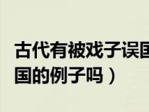 古代有被戲子誤國的嗎（歷史上真的有戲子誤國的例子嗎）