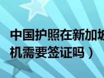 中國(guó)護(hù)照在新加坡轉(zhuǎn)機(jī)需要簽證嗎(新加坡轉(zhuǎn)機(jī)需要簽證嗎) 中國(guó)護(hù)照在新加坡轉(zhuǎn)機(jī)需要簽證嗎(新加坡轉(zhuǎn)機(jī)需要簽證嗎)