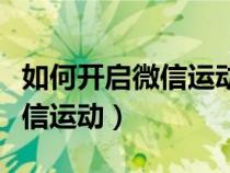如何開啟微信運動授權(quán)功能教學(xué)（如何開啟微信運動）