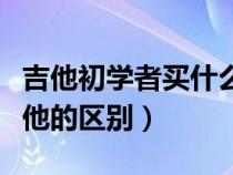 吉他初學(xué)者買(mǎi)什么吉他好(古典吉他和民謠吉他的區(qū)別) 吉他初學(xué)者買(mǎi)什么吉他好(古典吉他和民謠吉他的區(qū)別)