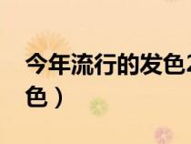 今年流行的發(fā)色2021（今年發(fā)色流行什么顏色）