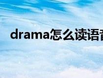 drama怎么讀語音?（英語drama怎么讀）