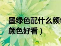 墨綠色配什么顏色好看 效果圖（綠色配什么顏色好看）