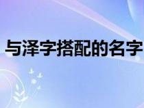 與澤字搭配的名字（和澤字搭配的名字好聽）