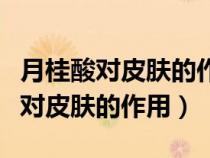 月桂酸對皮膚的作用與功效及副作用（月桂酸對皮膚的作用）