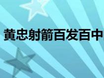 黃忠射箭百發(fā)百中的故事(百發(fā)百中的故事) 黃忠射箭百發(fā)百中的故事(百發(fā)百中的故事)