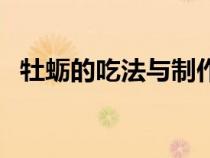 牡蠣的吃法與制作注意(牡蠣的食用方法) 牡蠣的吃法與制作注意(牡蠣的食用方法)