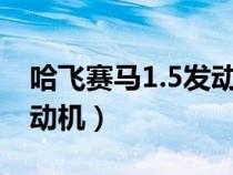 哈飛賽馬1.5發(fā)動(dòng)機(jī)型號(hào)(哈飛賽馬用什么發(fā)動(dòng)機(jī)) 哈飛賽馬1.5發(fā)動(dòng)機(jī)型號(hào)(哈飛賽馬用什么發(fā)動(dòng)機(jī))