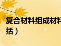 復(fù)合材料組成材料的作用（復(fù)合材料的組成包括）