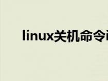 linux關(guān)機(jī)命令init0（linux關(guān)機(jī)命令）