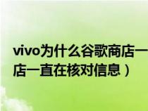 vivo為什么谷歌商店一直在核對(duì)信息了(vivo為什么谷歌商店一直在核對(duì)信息) vivo為什么谷歌商店一直在核對(duì)信息了(vivo為什么谷歌商店一直在核對(duì)信息)