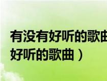 有沒(méi)有好聽(tīng)的歌曲推薦怎么幽默回復(fù)（有沒(méi)有好聽(tīng)的歌曲）