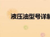 液壓油型號(hào)詳解（液壓油型號(hào)有哪些）