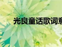 光良童話歌詞意義（光良童話的歌詞）