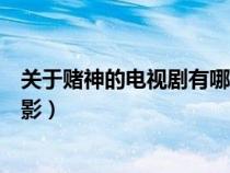 關(guān)于賭神的電視劇有哪些（有哪些好看的有關(guān)賭神系列的電影）
