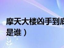 摩天大樓兇手到底是誰(shuí)?。μ齑髽莾词值降资钦l(shuí)）