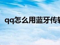 qq怎么用藍(lán)牙傳軟件（怎么用藍(lán)牙傳軟件）