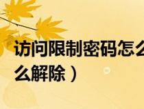 訪問限制密碼怎么解除手機（訪問限制密碼怎么解除）