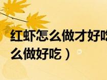 紅蝦怎么做才好吃又簡(jiǎn)單視頻(阿根廷紅蝦怎么做好吃) 紅蝦怎么做才好吃又簡(jiǎn)單視頻(阿根廷紅蝦怎么做好吃)