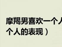 摩羯男喜歡一個(gè)人的表現(xiàn)知乎(摩羯男喜歡一個(gè)人的表現(xiàn)) 摩羯男喜歡一個(gè)人的表現(xiàn)知乎(摩羯男喜歡一個(gè)人的表現(xiàn))
