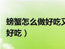 螃蟹怎么做好吃又簡(jiǎn)單家常做法（螃蟹怎么做好吃）