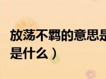 放蕩不羈的意思是什么解釋（放蕩不羈的意思是什么）