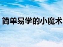 簡單易學(xué)的小魔術(shù)表演(簡單易學(xué)的小魔術(shù)) 簡單易學(xué)的小魔術(shù)表演(簡單易學(xué)的小魔術(shù))