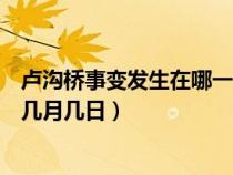 盧溝橋事變發(fā)生在哪一年哪月哪日（盧溝橋事變發(fā)生在幾年幾月幾日）