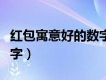 紅包寓意好的數(shù)字(紅包吉利好聽有意義的數(shù)字) 紅包寓意好的數(shù)字(紅包吉利好聽有意義的數(shù)字)