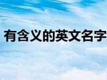 有含義的英文名字游戲id（有含義的英文名）