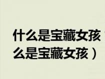 什么是寶藏女孩 好看不渣有趣可愛(ài) 抖音（什么是寶藏女孩）