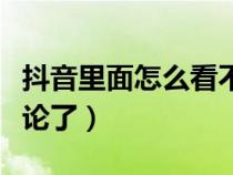 抖音里面怎么看不到評(píng)論（抖音怎么看不到評(píng)論了）