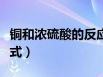 銅和濃硫酸的反應(yīng)方程（銅和濃硫酸反應(yīng)方程式）