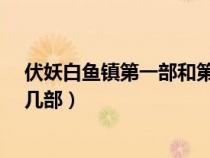伏妖白魚鎮(zhèn)第一部和第二部有聯(lián)系嗎?(白魚鎮(zhèn)伏妖一共出幾部) 伏妖白魚鎮(zhèn)第一部和第二部有聯(lián)系嗎?(白魚鎮(zhèn)伏妖一共出幾部)