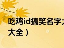 吃雞id搞笑名字大全2020(吃雞ID搞笑名字大全) 吃雞id搞笑名字大全2020(吃雞ID搞笑名字大全)