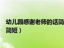 幼兒園感謝老師的話簡短畢業(yè)祝福語（幼兒園感謝老師的話簡短）