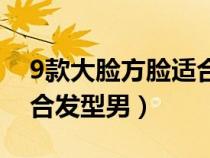 9款大臉?lè)侥樳m合發(fā)型男士(9款大臉?lè)侥樳m合發(fā)型男) 9款大臉?lè)侥樳m合發(fā)型男士(9款大臉?lè)侥樳m合發(fā)型男)