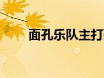 面孔樂隊主打歌曲（面孔樂隊介紹）