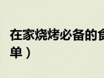 在家燒烤必備的食物清單(燒烤必備的食物清單) 在家燒烤必備的食物清單(燒烤必備的食物清單)