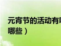 元宵節(jié)的活動有哪些?請打上勾(元宵活動有哪些) 元宵節(jié)的活動有哪些?請打上勾(元宵活動有哪些)