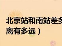 北京站和南站差多遠（北京站和北京南站的距離有多遠）