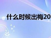 什么時(shí)候出梅2023上海（什么時(shí)候出梅）