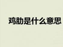 雞肋是什么意思 詞組（雞肋是什么意思）