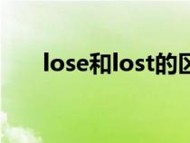 lose和lost的區(qū)別(lost是什么意思) lose和lost的區(qū)別(lost是什么意思)